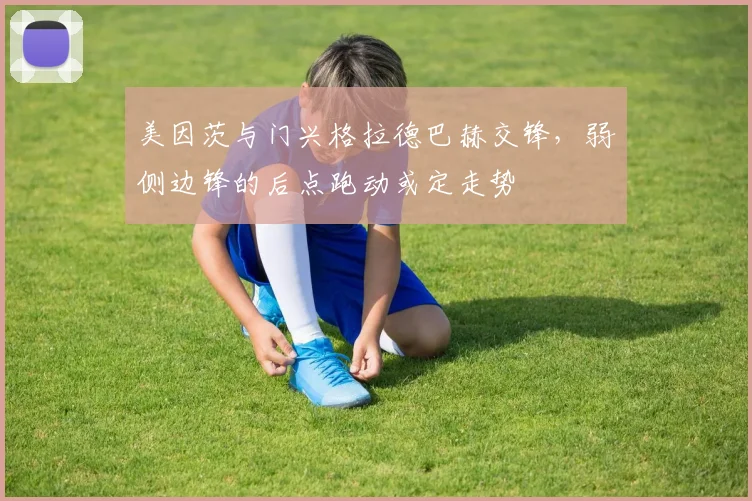 美因茨与门兴格拉德巴赫交锋，弱侧边锋的后点跑动或定走势