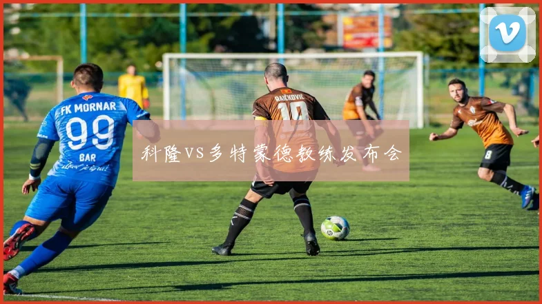 科隆vs多特蒙德教练发布会