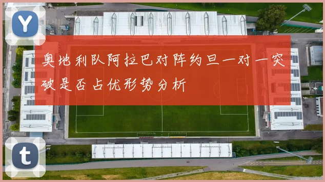 奥地利队阿拉巴对阵约旦一对一突破是否占优形势分析